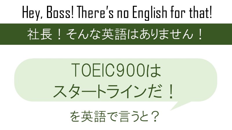 TOEIC900はスタートラインだ！を英語で言うと