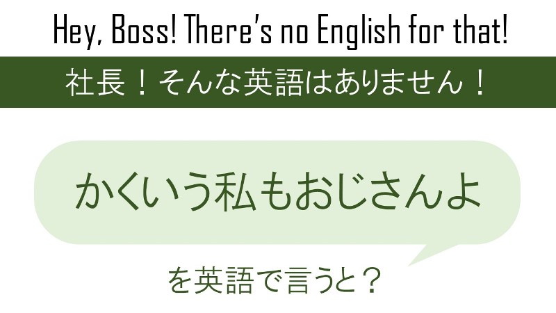 かくいう私もおじさんよを英語で言うと | 英会話研究所 English Learning Lab