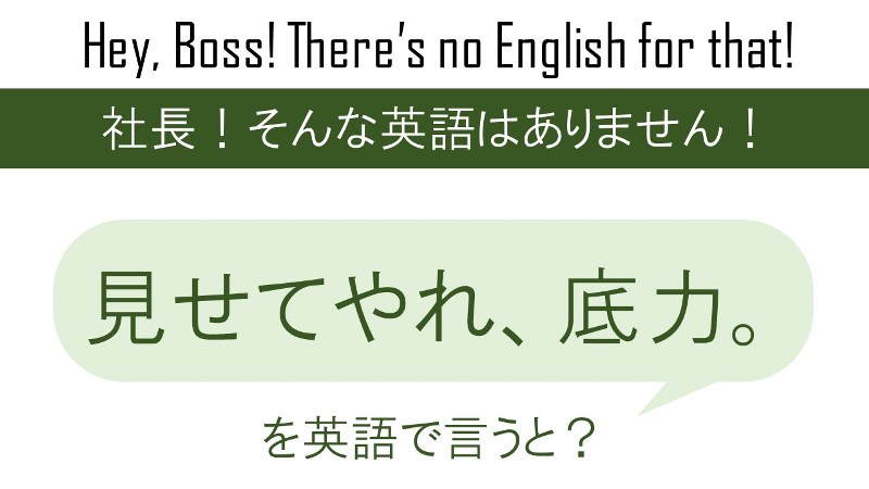 みせてやれ。底力。を英語で言うと