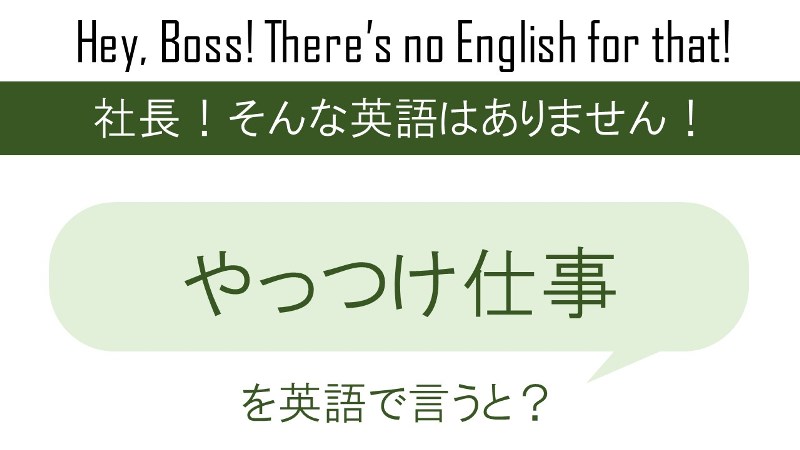 やっつけ仕事を英語で言うと