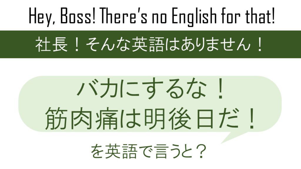バカにするな 筋肉痛は明後日だ を英語で言うと 英会話研究所