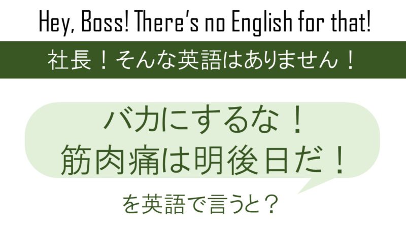 バカにするな 筋肉痛は明後日だ を英語で言うと 英会話研究所