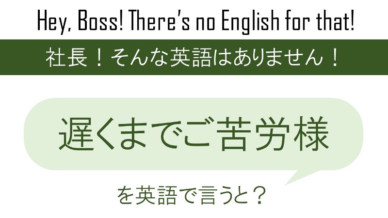遅くまでご苦労様を英語で言うと 英会話研究所 遅くまでご苦労様を英語で言うと 英会話研究所