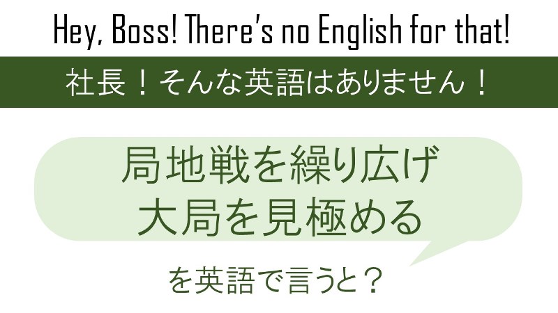 局地戦を繰り広げ大局を見極めるを英語で言うと