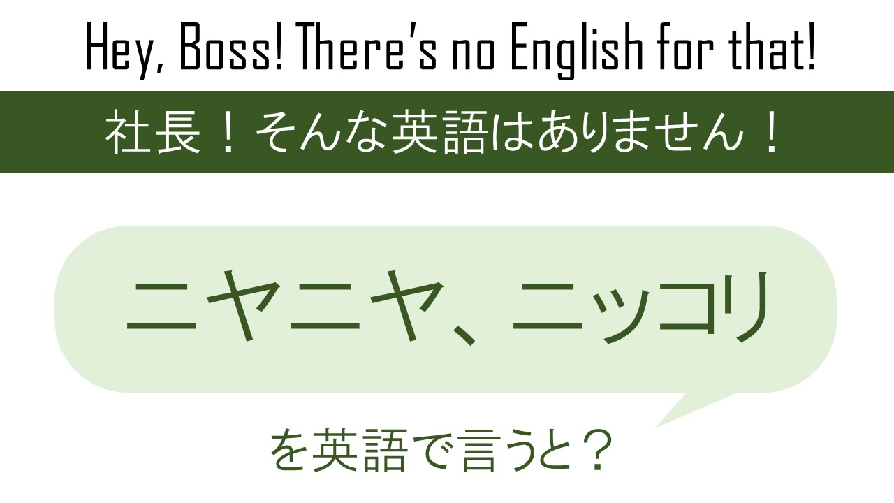 ニヤニヤとニッコリを英語で言うと 英会話研究所 ニヤニヤとニッコリを英語で言うと 英会話研究所