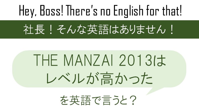 THE MANZAI 2013はレベルが高かったを英語で言うと