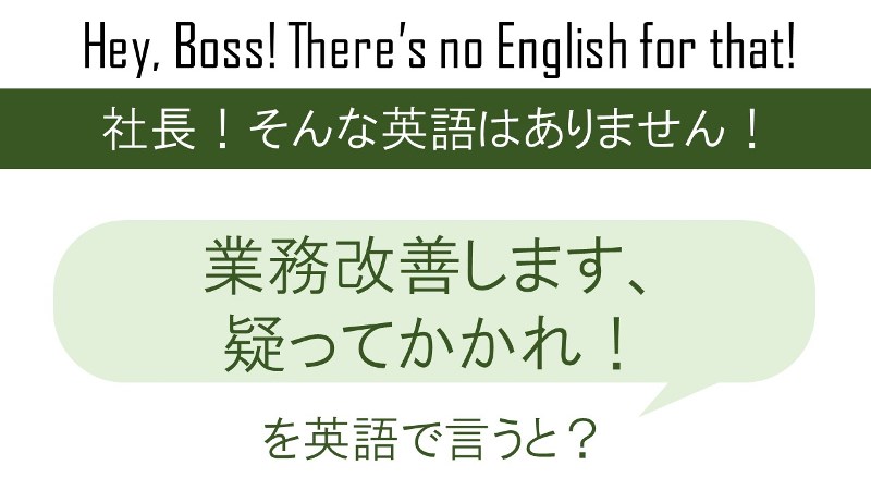 業務改善します、疑ってかかれ！を英語で言うと