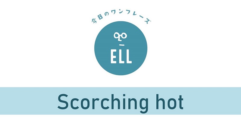 英語で「焼けつくほど暑い!!」